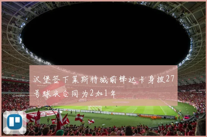汉堡签下莱斯特城前锋达卡身披27号球衣合同为2加1年