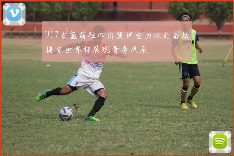 U17女篮前往四川集训全力以赴备战捷克世界杯展现青春风采